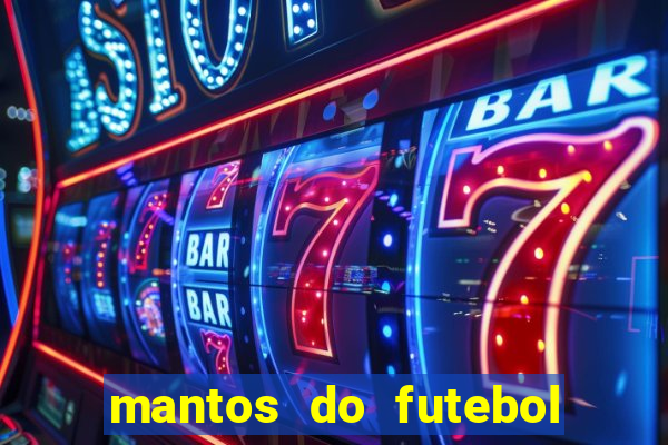 mantos do futebol jogos de hoje